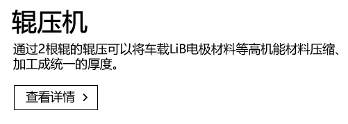 辊压机 通过2根辊的辊压可以将车载LiB电极材料等高机能材料压缩、加工成统一的厚度。 查看详情